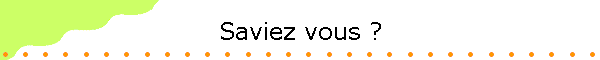 Saviez vous ?